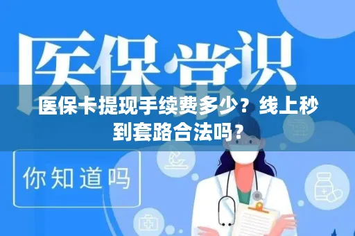 医保卡提现手续费多少？线上秒到套路合法吗？